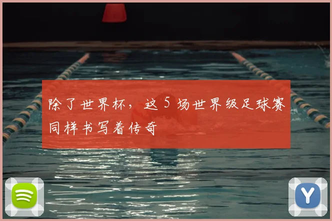 除了世界杯，这 5 场世界级足球赛同样书写着传奇