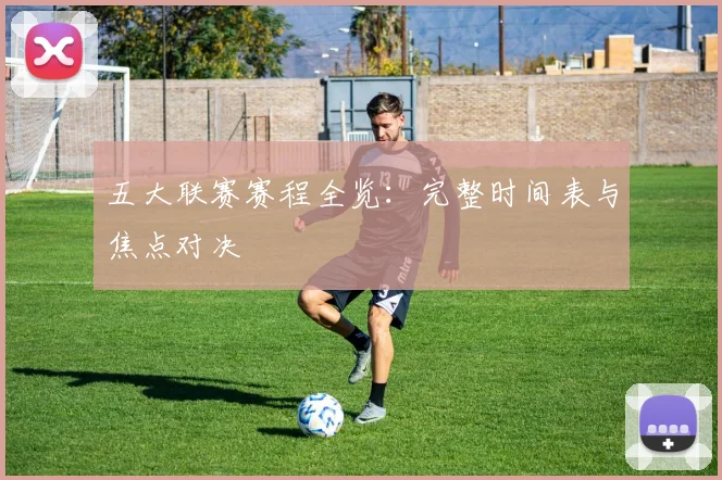 五大联赛赛程全览：完整时间表与焦点对决
