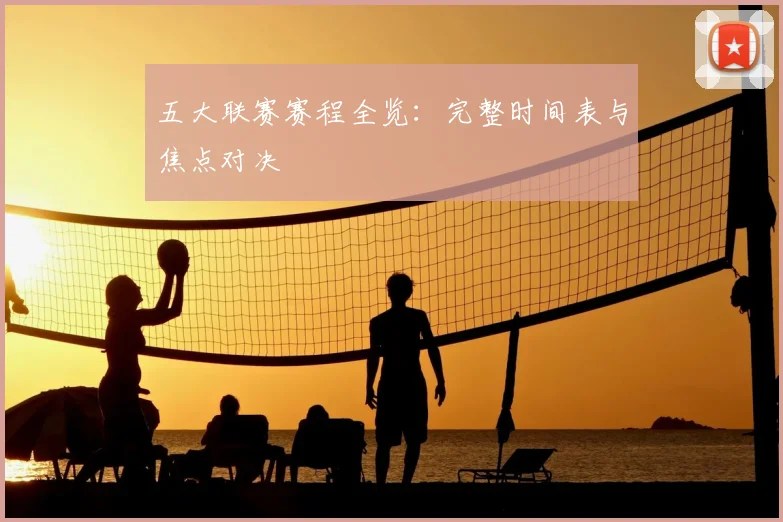 五大联赛赛程全览：完整时间表与焦点对决